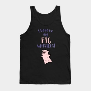 I Believe My Pig Whistles Tank Top